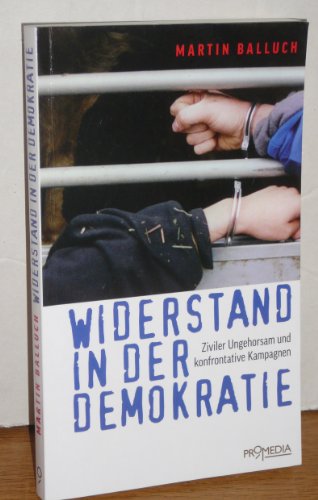 Widerstand in der Demokratie: Ziviler Ungehorsam und konfrontative Kampagnen von Promedia Verlagsges. Mbh